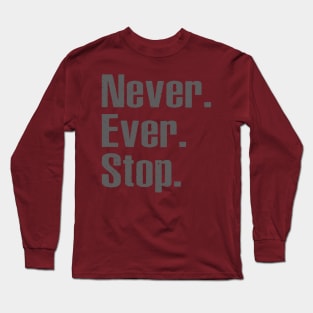 Never Ever Stop Long Sleeve T-Shirt